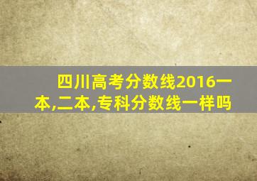 四川高考分数线2016一本,二本,专科分数线一样吗