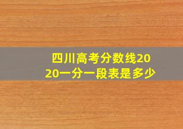 四川高考分数线2020一分一段表是多少