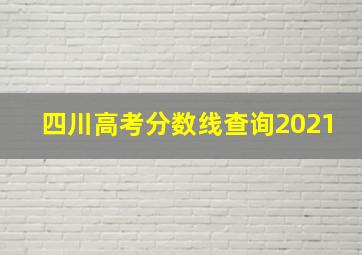 四川高考分数线查询2021