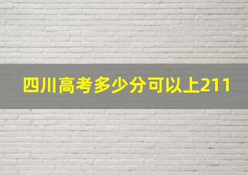 四川高考多少分可以上211