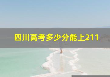 四川高考多少分能上211