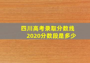 四川高考录取分数线2020分数段是多少