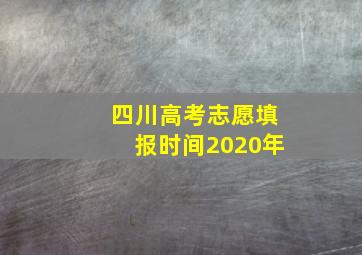 四川高考志愿填报时间2020年