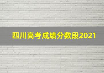 四川高考成绩分数段2021