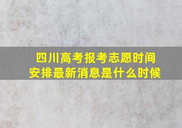 四川高考报考志愿时间安排最新消息是什么时候