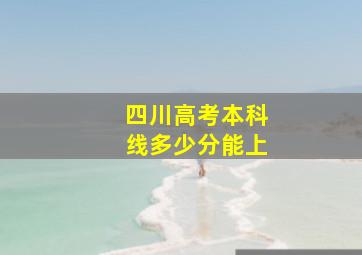 四川高考本科线多少分能上