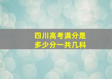 四川高考满分是多少分一共几科