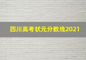 四川高考状元分数线2021