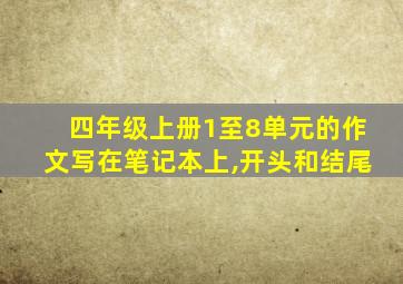 四年级上册1至8单元的作文写在笔记本上,开头和结尾