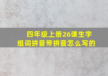 四年级上册26课生字组词拼音带拼音怎么写的