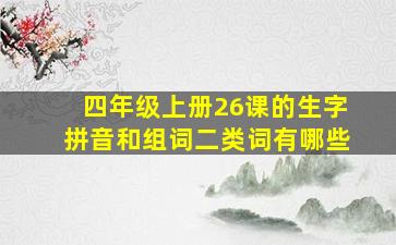 四年级上册26课的生字拼音和组词二类词有哪些