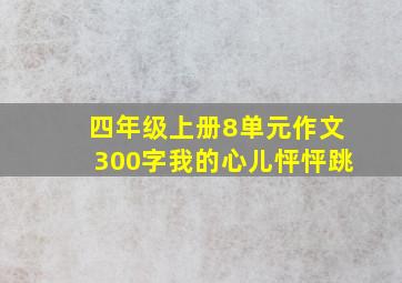 四年级上册8单元作文300字我的心儿怦怦跳