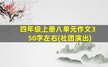 四年级上册八单元作文350字左右(社团演出)