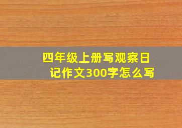 四年级上册写观察日记作文300字怎么写