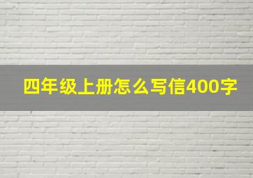 四年级上册怎么写信400字