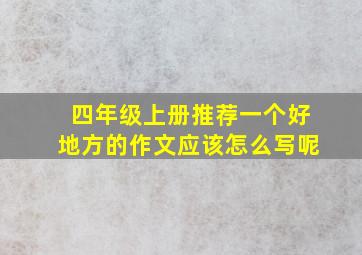 四年级上册推荐一个好地方的作文应该怎么写呢