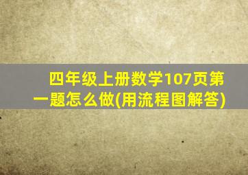 四年级上册数学107页第一题怎么做(用流程图解答)