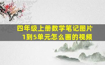 四年级上册数学笔记图片1到5单元怎么画的视频