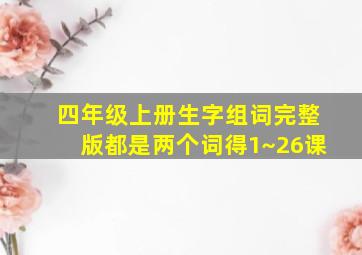 四年级上册生字组词完整版都是两个词得1~26课