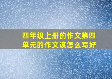 四年级上册的作文第四单元的作文该怎么写好