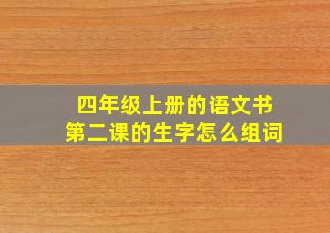 四年级上册的语文书第二课的生字怎么组词