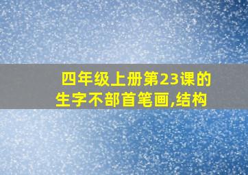 四年级上册第23课的生字不部首笔画,结构