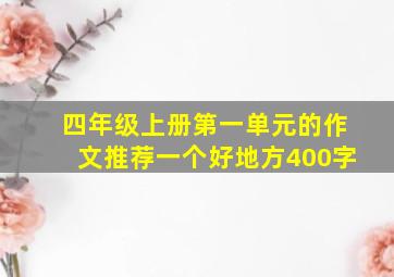 四年级上册第一单元的作文推荐一个好地方400字