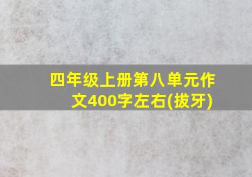 四年级上册第八单元作文400字左右(拔牙)