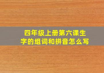 四年级上册第六课生字的组词和拼音怎么写