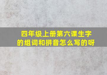 四年级上册第六课生字的组词和拼音怎么写的呀