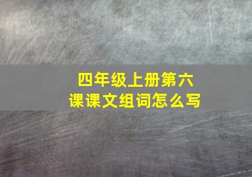 四年级上册第六课课文组词怎么写