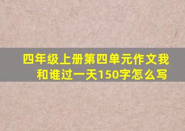 四年级上册第四单元作文我和谁过一天150字怎么写