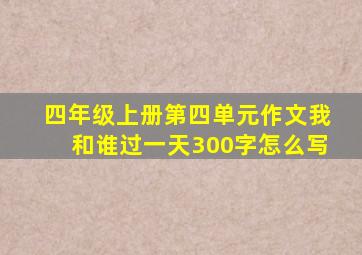 四年级上册第四单元作文我和谁过一天300字怎么写