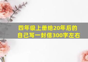 四年级上册给20年后的自己写一封信300字左右