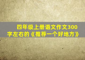 四年级上册语文作文300字左右的《推荐一个好地方》