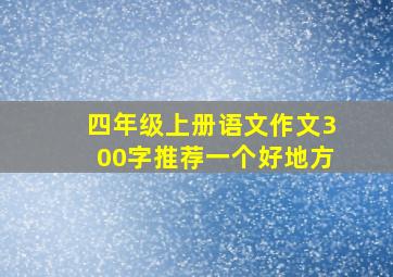 四年级上册语文作文300字推荐一个好地方