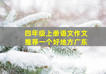 四年级上册语文作文推荐一个好地方广东