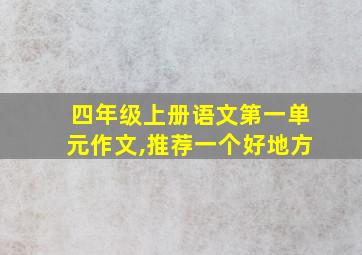 四年级上册语文第一单元作文,推荐一个好地方