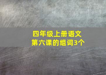 四年级上册语文第六课的组词3个