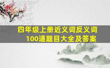 四年级上册近义词反义词100道题目大全及答案