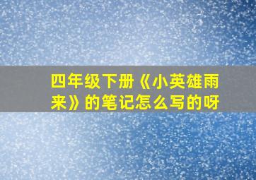 四年级下册《小英雄雨来》的笔记怎么写的呀