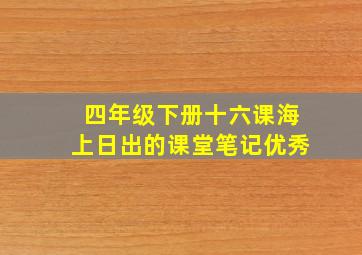 四年级下册十六课海上日出的课堂笔记优秀