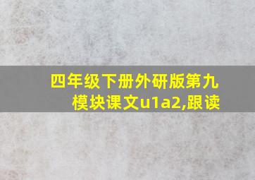 四年级下册外研版第九模块课文u1a2,跟读