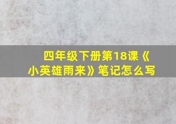 四年级下册第18课《小英雄雨来》笔记怎么写