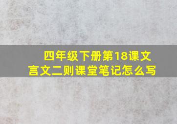 四年级下册第18课文言文二则课堂笔记怎么写