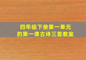 四年级下册第一单元的第一课古诗三首教案