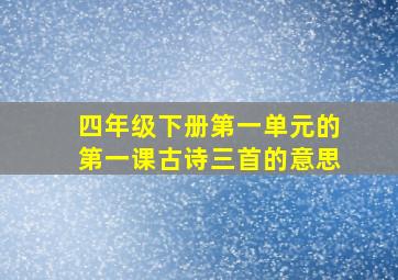 四年级下册第一单元的第一课古诗三首的意思