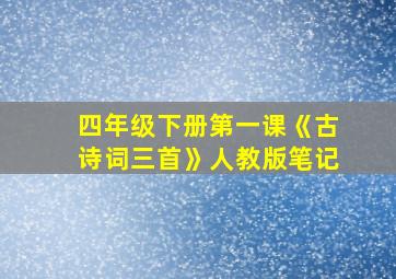 四年级下册第一课《古诗词三首》人教版笔记