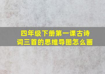 四年级下册第一课古诗词三首的思维导图怎么画