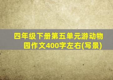 四年级下册第五单元游动物园作文400字左右(写景)